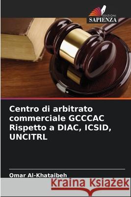 Centro di arbitrato commerciale GCCCAC Rispetto a DIAC, ICSID, UNCITRL Al-Khataibeh, Omar 9786202463584 Edizioni Sapienza - książka
