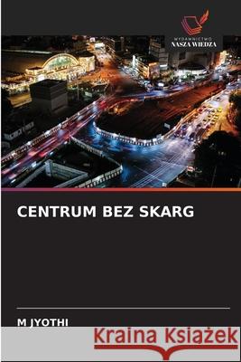 CENTRUM BEZ SKARG JYOTHI, M 9786209420610 Wydawnictwo Nasza Wiedza - książka