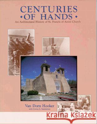 Centuries of Hands: An Architectural History of St. Francis of Assisi Church Van Dorn Hooker, Corina Santistevan 9780865342347 Sunstone Press - książka