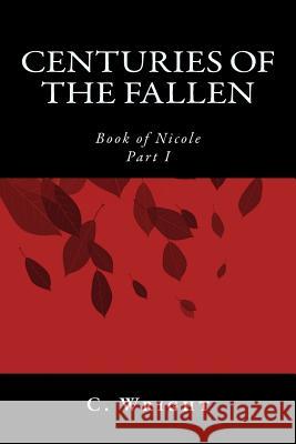 Centuries of the Fallen: Book of Nicole C. Wright 9781453858226 Createspace - książka