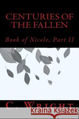 Centuries of The Fallen: Book of Nicole, Part II Wright, C. 9781508965206 Createspace Independent Publishing Platform - książka