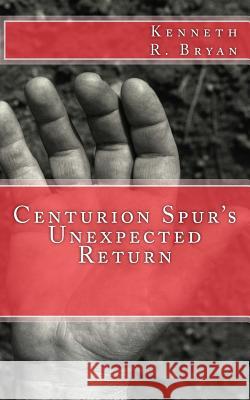 Centurion Spur's Unexpected Return Kenneth R. Bryan 9781466325067 Createspace - książka
