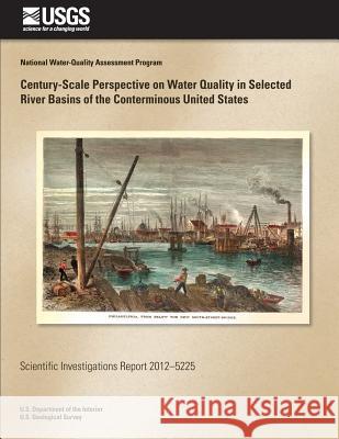 Century-Scale Perspective on Water Quality in Selected River Basins of the Conterminous United States Edward G. Stets Valerie J. Kelly Whitney P. Brousard 9781500495145 Createspace - książka