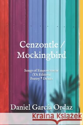 Cenzontle/Mockingbird (YA Edition): Songs of Empowerment (Poetry * Drama) Daniel García Ordaz, Gabriel Martinez 9781732810600 El Zarape Press - książka