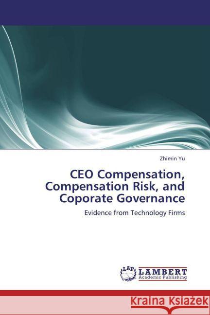 CEO Compensation, Compensation Risk, and Coporate Governance : Evidence from Technology Firms Yu, Zhimin 9783659280559 LAP Lambert Academic Publishing - książka