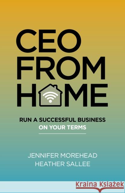 CEO from Home: Run a Successful Business on Your Terms Morehead, Jennifer 9781789047875 Business Books - książka