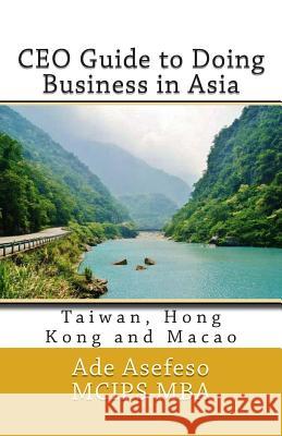 CEO Guide to Doing Business in Asia: Taiwan, Hong Kong and Macao Ade Asefes 9781499783506 Createspace - książka