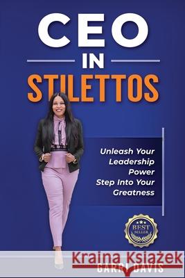 CEO in Stilettos: Unleash Your Leadership Power and Step into Your Greatness Garri Davis 9781948777186 Legacy Project, LLC - książka