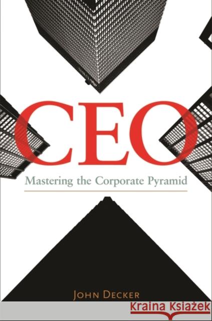 CEO: Mastering the Corporate Pyramid John Decker 9781440840166 Praeger - książka