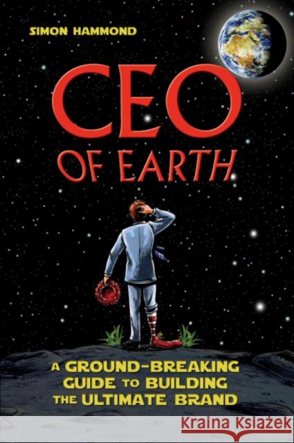 CEO of Earth: A Ground-Breaking Guide to Building the Ultimate Brand Hammond, Simon 9781742169569 Wrightbooks - książka