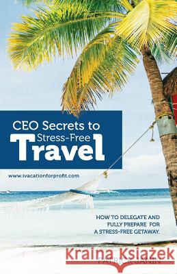 CEO secrets to Stress-Free Travel: How to delegate and fully prepare for a stress-free getaway. Janin, Patrick 9781986800525 Createspace Independent Publishing Platform - książka