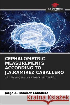 CEPHALOMETRIC MEASUREMENTS ACCORDING TO J.A.RAMIREZ CABALLERO Ramírez Caballero, Jorge A. 9786208857622 Our Knowledge Publishing - książka