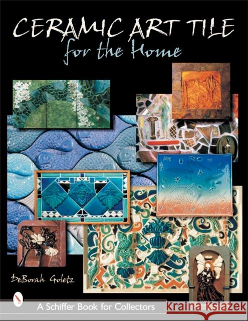 Ceramic Art Tile for the Home Deborah Goletz 9780764312977 Schiffer Publishing - książka