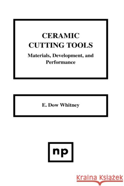 Ceramic Cutting Tools: Materials, Development and Performance Whitney, E. Dow 9780815513551 Noyes Data Corporation/Noyes Publications - książka