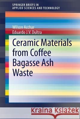 Ceramic Materials from Coffee Bagasse Ash Waste Wilson Acchar Eduardo J. V. Dultra 9783319152806 Springer - książka