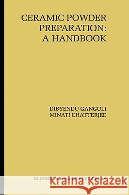 Ceramic Powder Preparation: A Handbook D. Ganguli Dibyendu Ganguli Minati Chatterjee 9780792398462 Kluwer Academic Publishers - książka