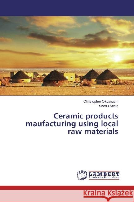 Ceramic Products Manufacturing Using Local Raw Materials Okpanachi, Christopher; Sadiq, Shehu 9786202016728 LAP Lambert Academic Publishing - książka