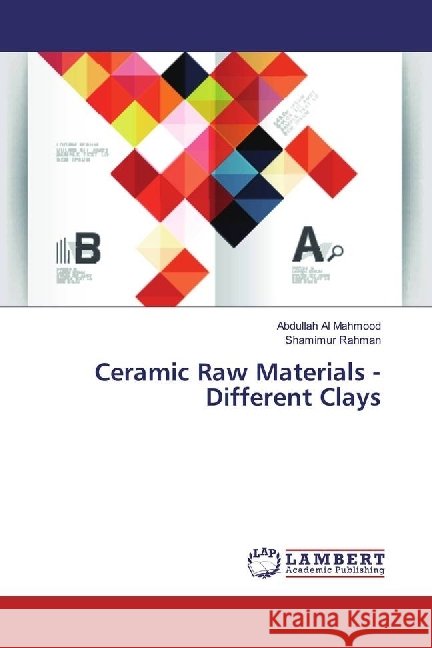 Ceramic Raw Materials - Different Clays Al Mahmood, Abdullah; Rahman, Shamimur 9783330053960 LAP Lambert Academic Publishing - książka