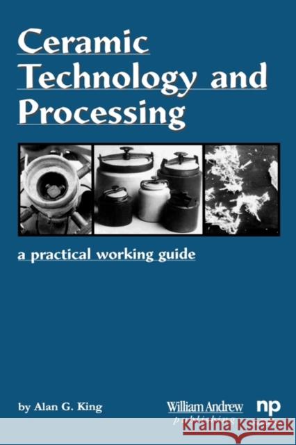 Ceramic Technology and Processing: A Practical Working Guide King, Alan G. 9780815514435 Noyes Data Corporation/Noyes Publications - książka