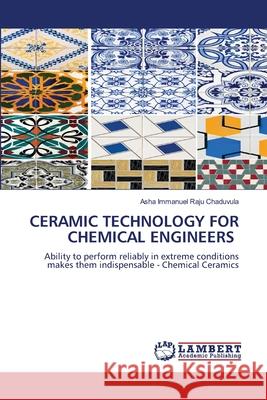 Ceramic Technology for Chemical Engineers Asha Immanuel Raju Chaduvula 9786209101687 LAP Lambert Academic Publishing - książka