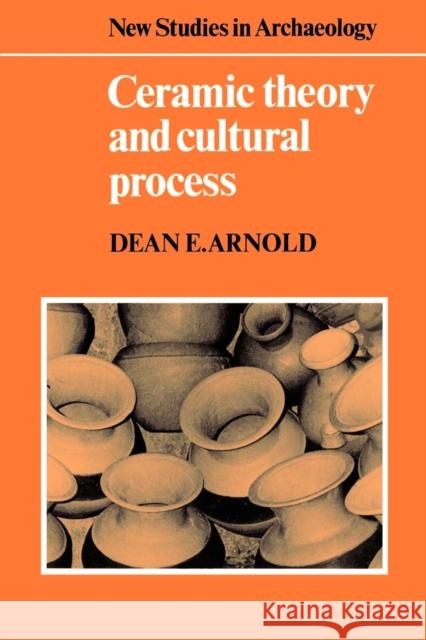 Ceramic Theory and Cultural Process Dean E. Arnold 9780521272599 Cambridge University Press - książka