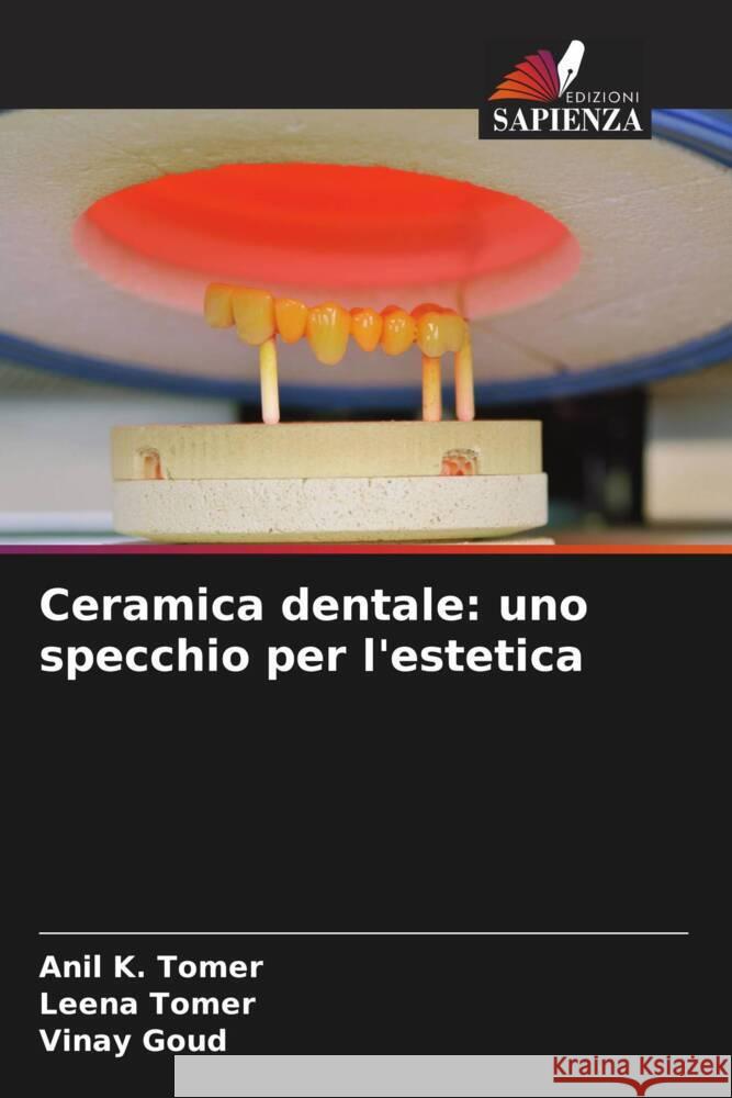 Ceramica dentale: uno specchio per l'estetica Tomer, Anil K., Tomer, Leena, Goud, Vinay 9786205182802 Edizioni Sapienza - książka