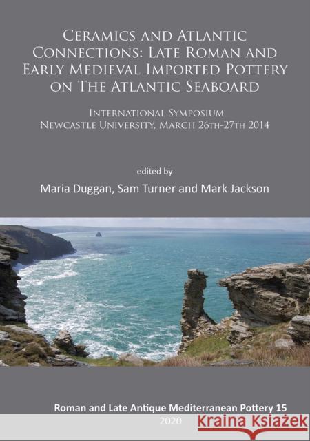 Ceramics and Atlantic Connections: Late Roman and Early Medieval Imported Pottery on the Atlantic Seaboard: Proceedings of an International Symposium Maria Duggan Mark Jackson Sam Turner 9781789693379 Archaeopress Archaeology - książka