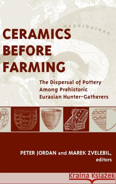 Ceramics Before Farming: The Dispersal of Pottery Among Prehistoric Eurasian Hunter-Gatherers Jordan, Peter 9781598742459  - książka