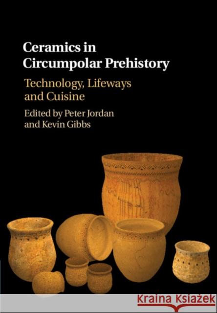 Ceramics in Circumpolar Prehistory: Technology, Lifeways and Cuisine Peter Jordan Kevin Gibbs 9781107118249 Cambridge University Press - książka