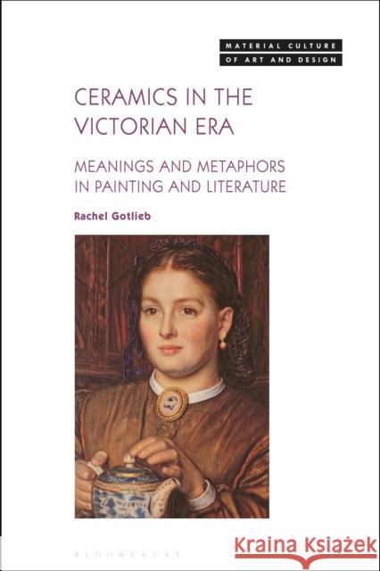 Ceramics in the Victorian Era: Meanings and Metaphors in Painting and Literature Gotlieb, Rachel 9781350354845 Bloomsbury Publishing PLC - książka