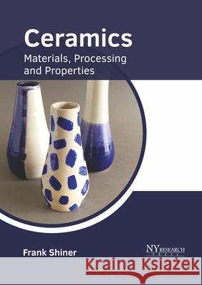 Ceramics: Materials, Processing and Properties Frank Shiner 9781632388667 NY Research Press - książka
