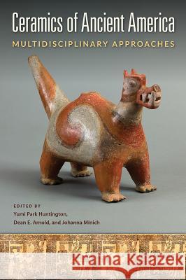 Ceramics of Ancient America: Multidisciplinary Approaches Yumi Par Dean E. Arnold Johanna Minich 9780813056067 University Press of Florida - książka