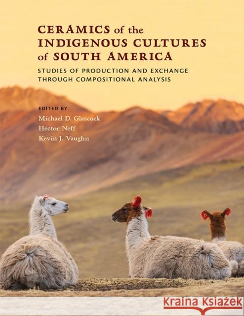 Ceramics of the Indigenous Cultures of South America: Studies of Production and Exchange Through Compositional Analysis Michael D. Glascock Hector Neff Kevin J. Vaughn 9780826360281 University of New Mexico Press - książka
