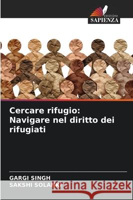 Cercare rifugio: Navigare nel diritto dei rifugiati Gargi Singh Sakshi Solanki 9786207856046 Edizioni Sapienza - książka