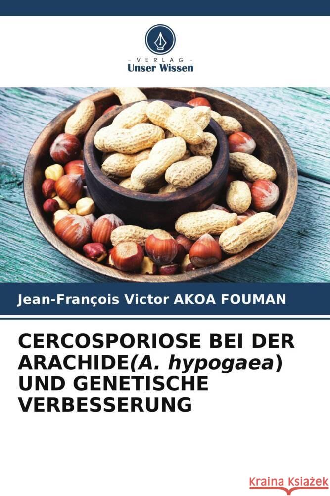 CERCOSPORIOSE BEI DER ARACHIDE(A. hypogaea) UND GENETISCHE VERBESSERUNG AKOA FOUMAN, Jean-François Victor 9786206879893 Verlag Unser Wissen - książka