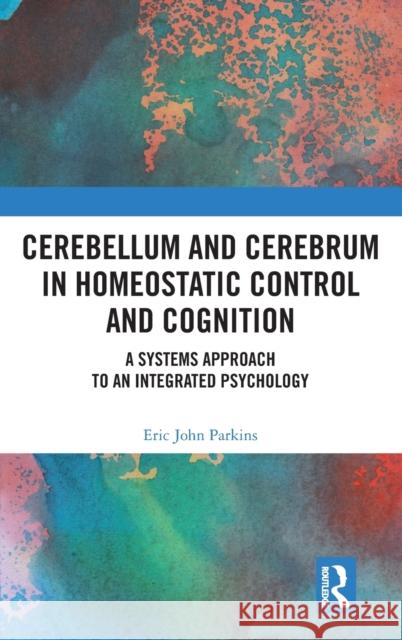 Cerebellum and Cerebrum in Homeostatic Control and Cognition: A Systems Approach to an Integrated Psychology Parkins, Eric John 9780367456597 Taylor & Francis Ltd - książka