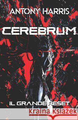 Cerebrum: Il Grande Reset Antony Harris   9798367993516 Independently Published - książka