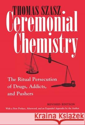 Ceremonial Chemistry: The Ritual Persecution of Drugs, Addicts, and Pushers Szasz, Thomas 9780815607687 Syracuse University Press - książka