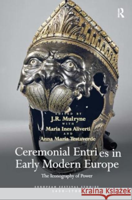 Ceremonial Entries in Early Modern Europe: The Iconography of Power J. R. Mulryne Maria Ines Aliverti Anna Maria Testaverde 9781032920368 Routledge - książka