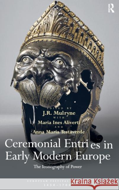 Ceremonial Entries in Early Modern Europe: The Iconography of Power Anna-Maria Testaverde J. R. Mulryne Maria Ines Aliverti 9781472432032 Ashgate Publishing Limited - książka