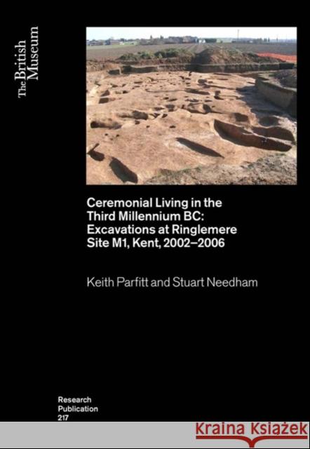 Ceremonial Living in the Third Millennium BC: Excavations at Ringlemere Site M1, Kent, 2002-2006 Keith Parfitt Stuart Needham 9780861592173 British Museum Press - książka