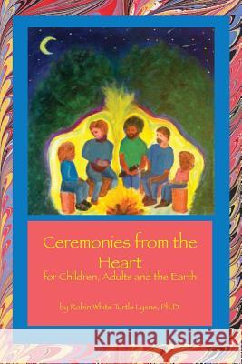 Ceremonies from the Heart: for Children, Adults and the Earth Lysne, Robin White Turtle 9781948675000 Blue Bone Books - książka