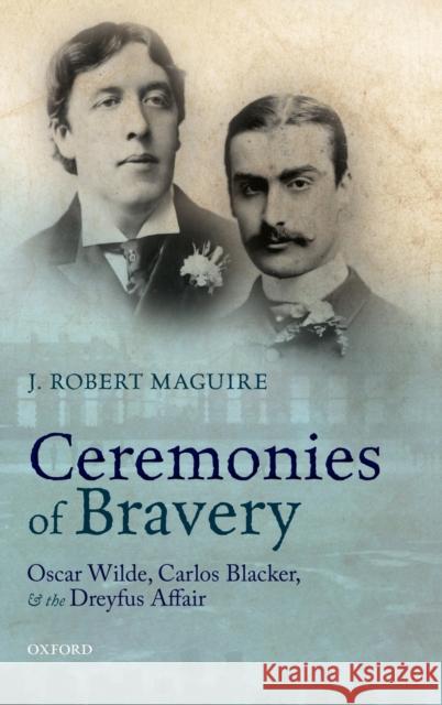 Ceremonies of Bravery: Oscar Wilde, Carlos Blacker, and the Dreyfus Affair Maguire, J. Robert 9780199660827  - książka