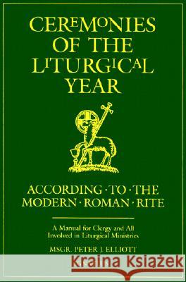 Ceremonies of the Liturgical Year: According to the Modern Roman Rite Peter Elliott 9780898708295 Ignatius Press - książka