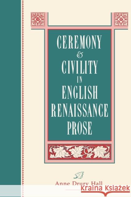 Ceremony and Civility in English Renaissance Prose Anne Drury Hall 9780271026404 Pennsylvania State University Press - książka