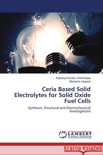 Ceria Based Solid Electrolytes for Solid Oxide Fuel Cells : Synthesis, Structural and Electrochemical Investigations Kundur Chandrappa, Anjaneya; Jayappa, Manjanna 9786139578061 LAP Lambert Academic Publishing - książka