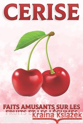 Cerise: Faits amusants sur les fruits et les légumes #37 Michelle Hawkins 9798516822223 Independently Published - książka