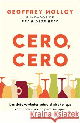 Cero Cero: Las Siete Verdades Sobre El Alcohol Que Cambiar?n Tu Vida Para Siempre / Zero, Zero Geoffrey Molloy 9788410096059 Roca - książka