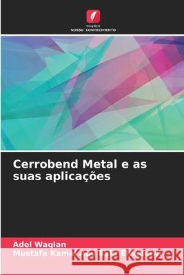 Cerrobend Metal e as suas aplicações Waqlan, Adel, Abu Bakr Elbedeiwi, Mustafa Kamal 9786208690670 Edições Nosso Conhecimento - książka