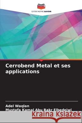 Cerrobend Metal et ses applications Waqlan, Adel, Abu Bakr Elbedeiwi, Mustafa Kamal 9786208690526 Editions Notre Savoir - książka